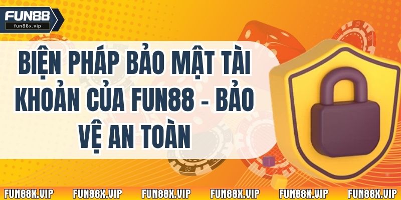 Biện Pháp Bảo Mật Tài Khoản Của Fun88 - Bảo Vệ An Toàn 