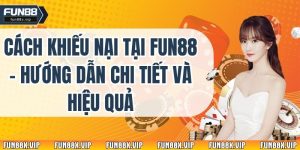 Cách Khiếu Nại Tại Fun88 - Hướng Dẫn Chi Tiết Và Hiệu Quả