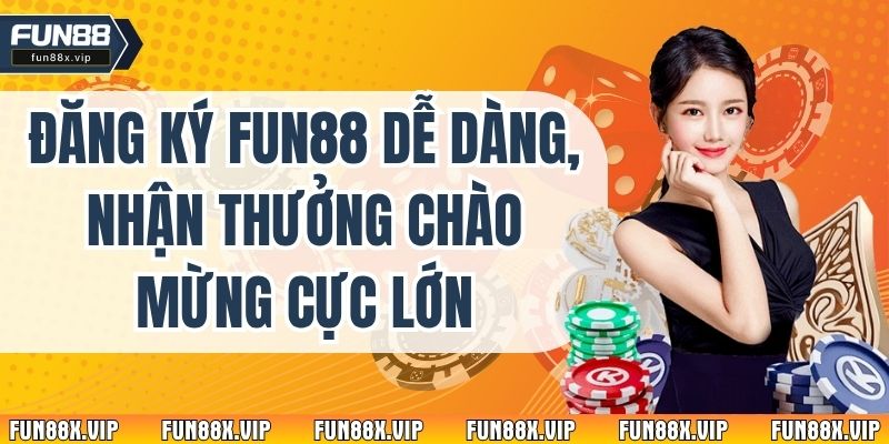 Đăng Ký Fun88 Dễ Dàng, Nhận Thưởng Chào Mừng Cực Lớn