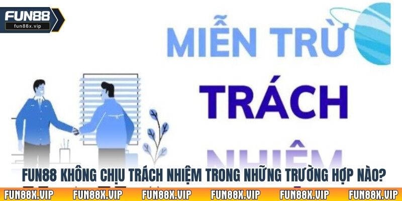 Fun88 không chịu trách nhiệm trong những trường hợp nào?