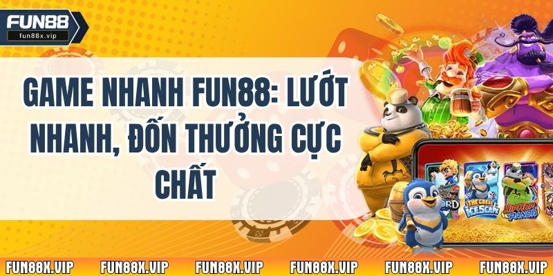 Game Nhanh Fun88: Lướt Nhanh, Đốn Thưởng Cực Chất