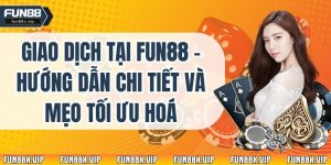 Giao Dịch Tại Fun88 – Hướng Dẫn Chi Tiết Và Mẹo Tối Ưu Hoá
