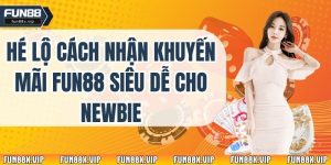 Hé Lộ Cách Nhận Khuyến Mãi Fun88 Siêu Dễ Cho Newbie