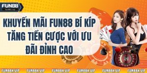 Khuyến Mãi Fun88 Bí Kíp Tăng Tiền Cược Với Ưu Đãi Đỉnh Cao
