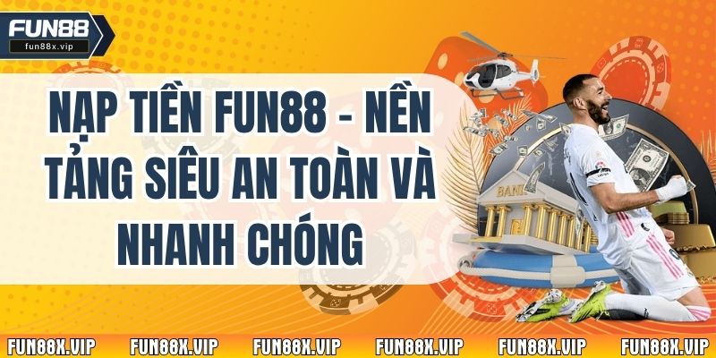 Nạp Tiền Fun88 - Nền Tảng Siêu An Toàn Và Nhanh Chóng