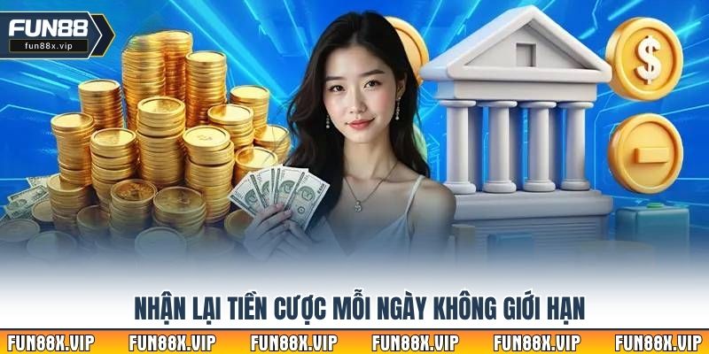 Nhận lại tiền cược mỗi ngày không giới hạn