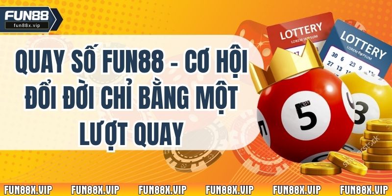 Quay Số Fun88 – Cơ Hội Đổi Đời Chỉ Bằng Một Lượt Quay