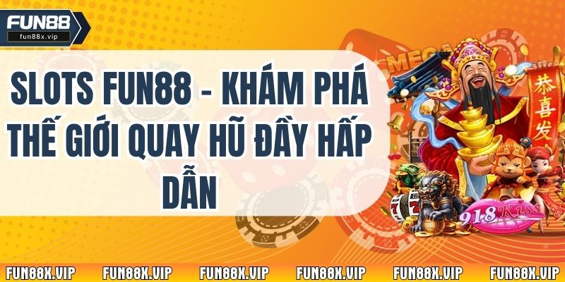 Slots Fun88 - Khám Phá Thế Giới Quay Hũ Đầy Hấp Dẫn