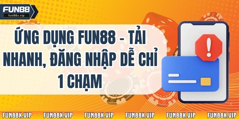 Ứng Dụng Fun88 - Tải Nhanh, Đăng Nhập Dễ Chỉ 1 Chạm