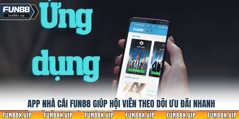 App nhà cái Fun88 giúp hội viên theo dõi ưu đãi nhanh