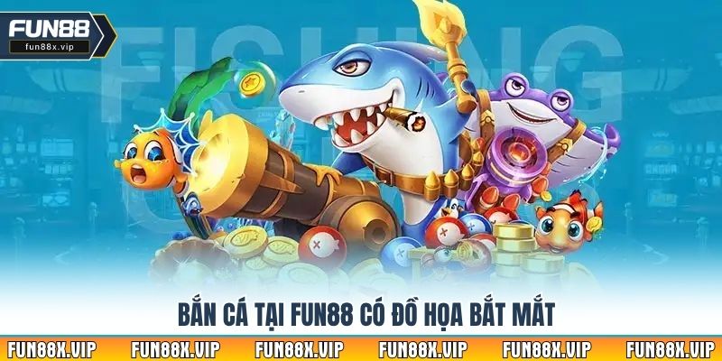 Bắn cá tại Fun88 có đồ họa bắt mắt