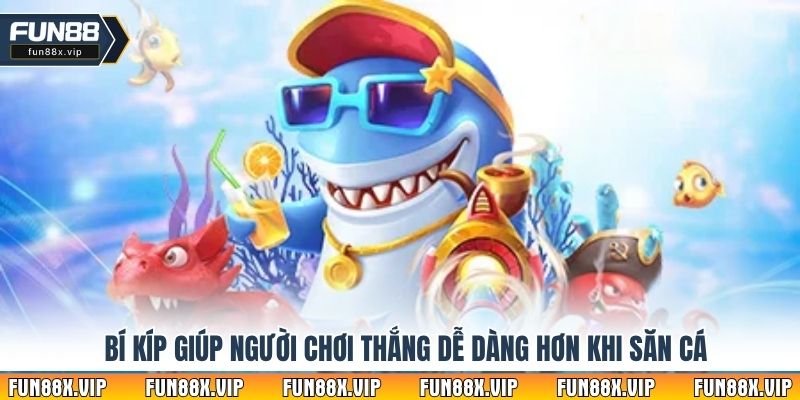 Bí kíp giúp người chơi thắng dễ dàng hơn khi săn cá