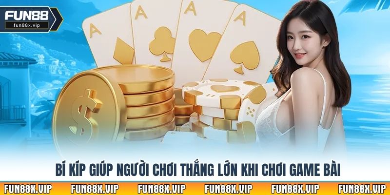 Bí kíp giúp người chơi thắng lớn khi chơi game bài