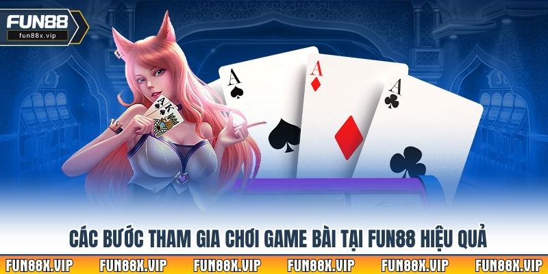 Các bước tham gia chơi game bài tại Fun88 hiệu quả