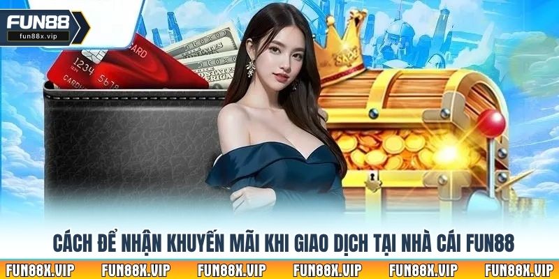Cách để nhận khuyến mãi khi giao dịch tại nhà cái Fun88