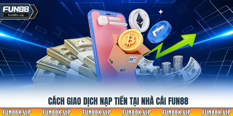 Cách giao dịch nạp tiền tại nhà cái Fun88