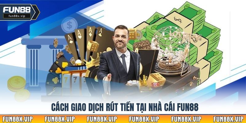 Cách giao dịch rút tiền tại nhà cái Fun88