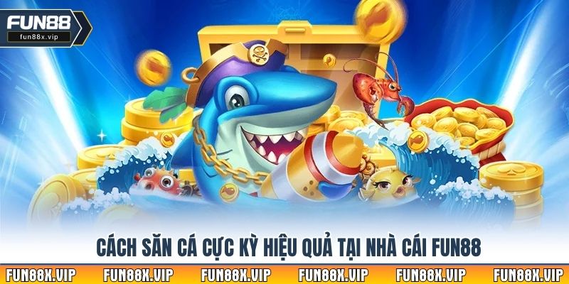 Cách săn cá cực kỳ hiệu quả tại nhà cái Fun88