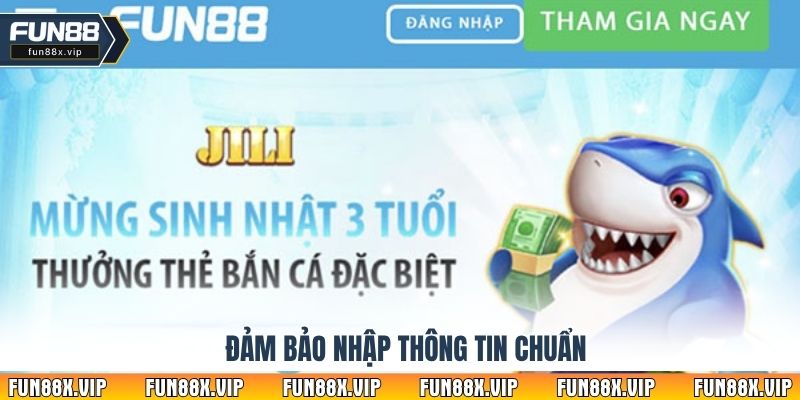 Đảm bảo nhập thông tin chuẩn