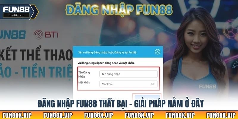 Đăng nhập Fun88 thất bại – Giải pháp nằm ở đây