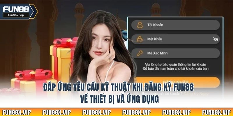 Đáp ứng yêu cầu kỹ thuật khi đăng ký Fun88 về thiết bị và ứng dụng