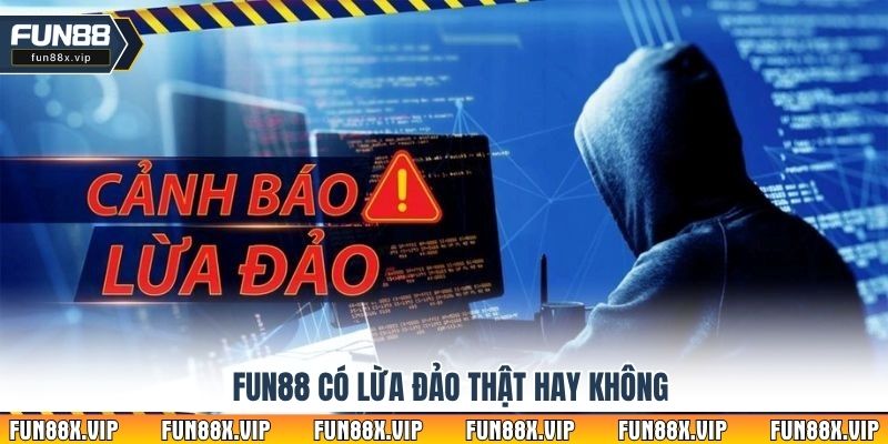 Fun88 có lừa đảo thật hay không