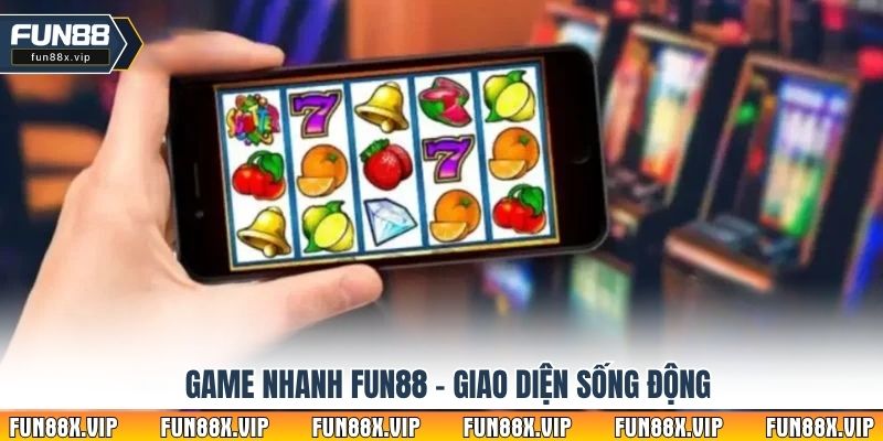 Game nhanh Fun88 – Giao diện sống động