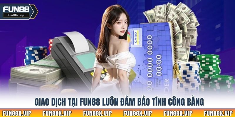 Giao dịch tại Fun88 luôn đảm bảo tính công bằng