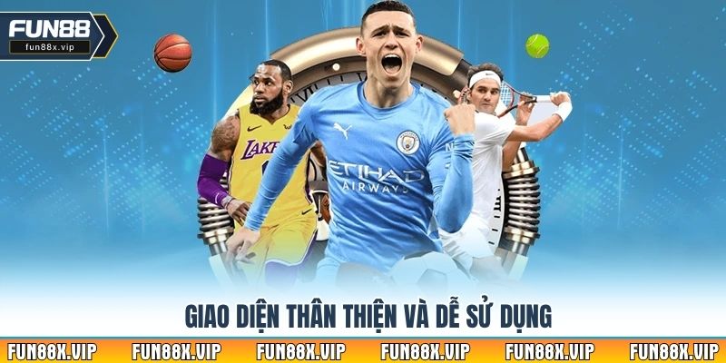 Giao diện thân thiện và dễ sử dụng