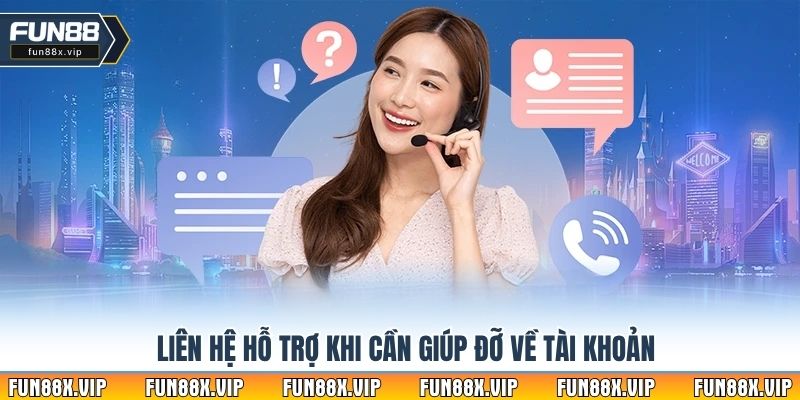 Liên hệ hỗ trợ khi cần giúp đỡ về tài khoản