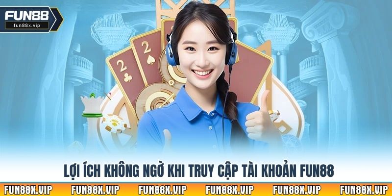 Lợi ích không ngờ khi truy cập tài khoản Fun88