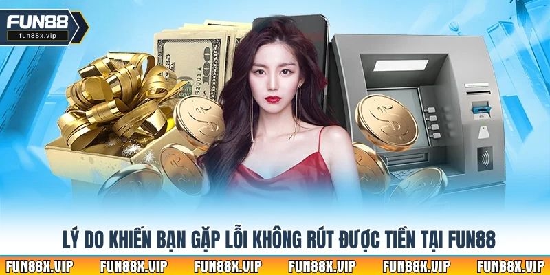 Lý do khiến bạn gặp lỗi không rút được tiền tại Fun88