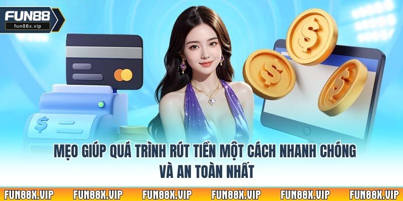 Mẹo giúp quá trình rút tiền một cách nhanh chóng và an toàn nhất