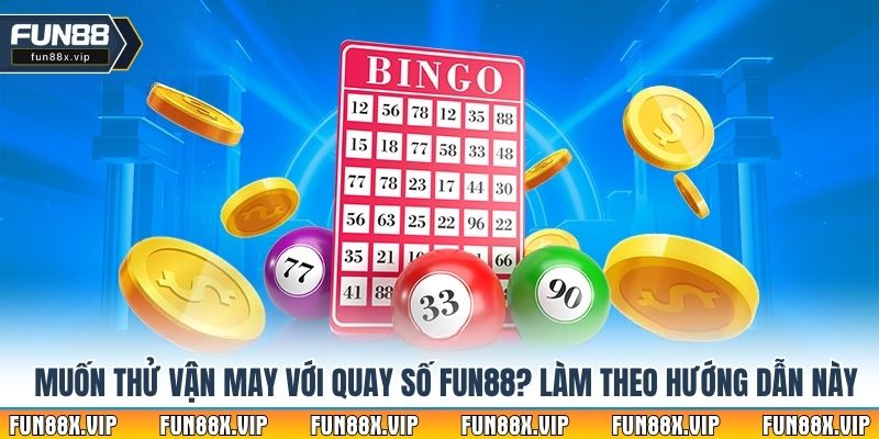 Muốn thử vận may với quay số Fun88? Làm theo hướng dẫn này