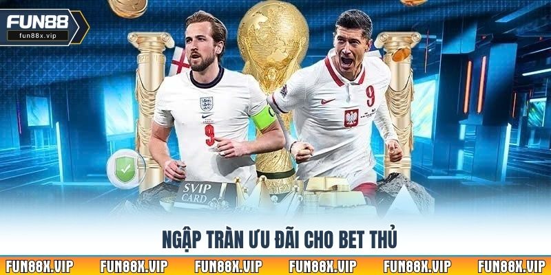 Ngập tràn ưu đãi cho bet thủ