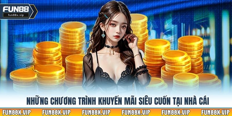 Những chương trình khuyến mãi siêu cuốn tại nhà cái