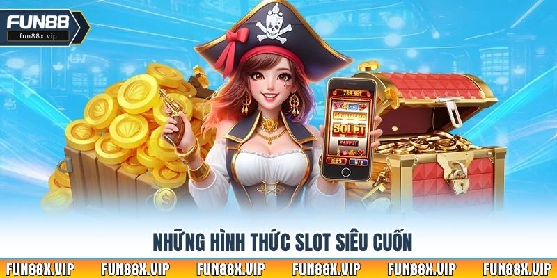 Những hình thức slot siêu cuốn