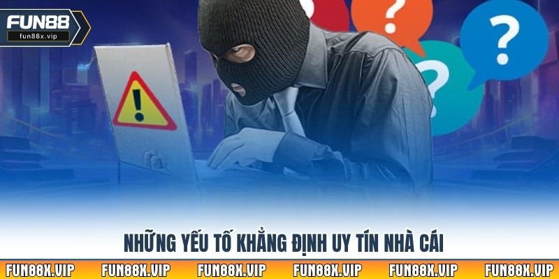 Những yếu tố khẳng định uy tín nhà cái
