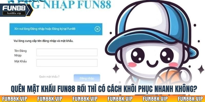 Quên mật khẩu Fun88 rồi thì có cách khôi phục nhanh không?