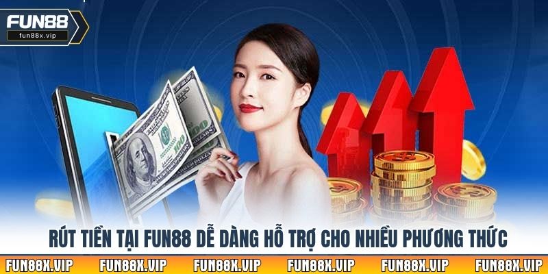 Rút tiền tại Fun88 dễ dàng hỗ trợ cho nhiều phương thức