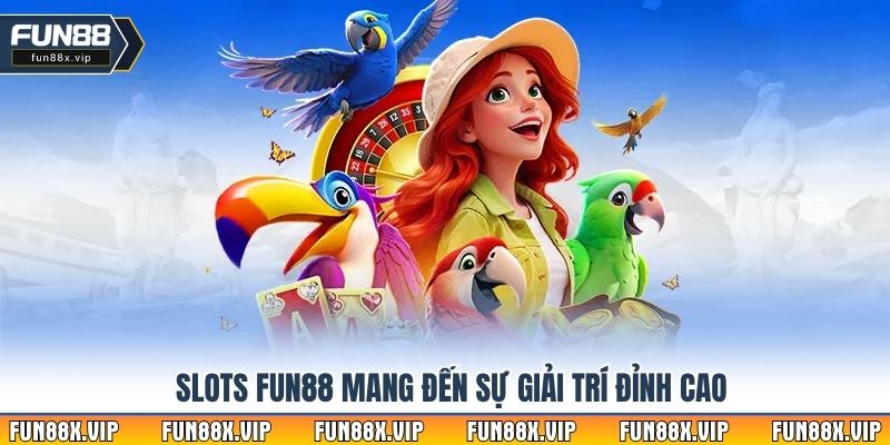 Slots Fun88 mang đến sự giải trí đỉnh cao