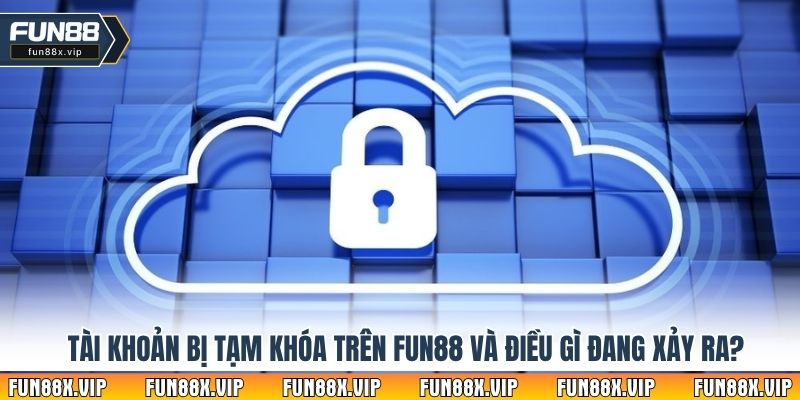 Tài khoản bị tạm khóa trên Fun88 và điều gì đang xảy ra?