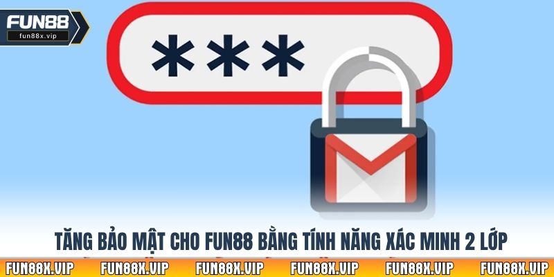 Tăng bảo mật cho Fun88 bằng tính năng xác minh 2 lớp