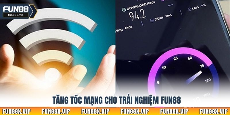 Tăng tốc mạng cho trải nghiệm Fun88 