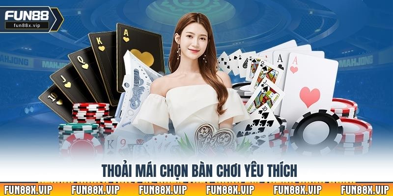 Thoải mái chọn bàn chơi yêu thích