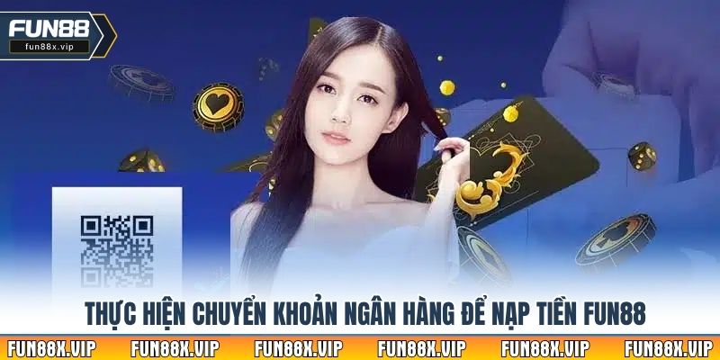 Thực hiện chuyển khoản ngân hàng để nạp tiền Fun88