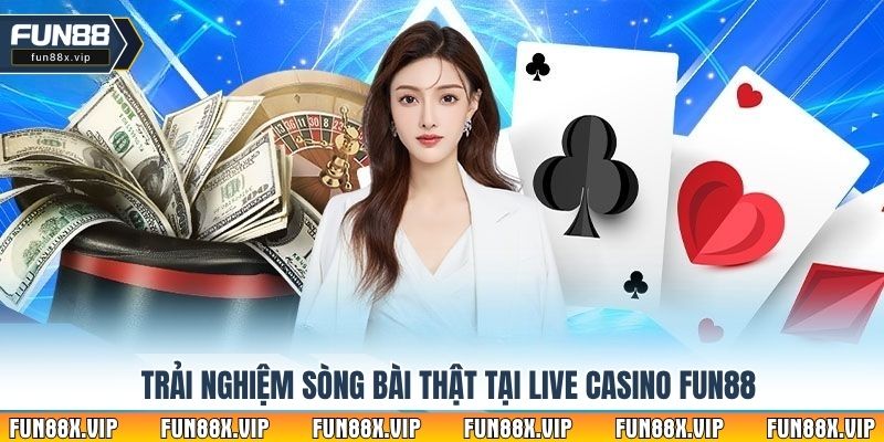 Trải nghiệm sòng bài thật tại Live Casino Fun88