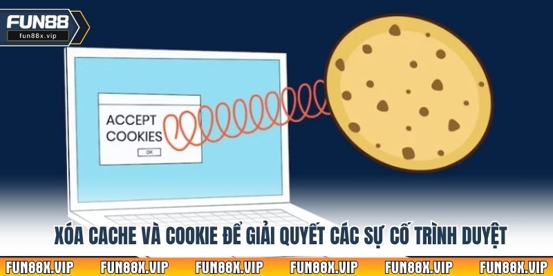 Xóa cache và cookie để giải quyết các sự cố trình duyệt
